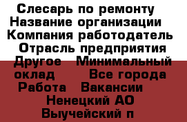 Слесарь по ремонту › Название организации ­ Компания-работодатель › Отрасль предприятия ­ Другое › Минимальный оклад ­ 1 - Все города Работа » Вакансии   . Ненецкий АО,Выучейский п.